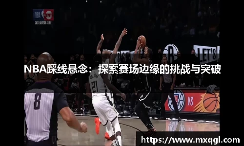 NBA踩线悬念：探索赛场边缘的挑战与突破